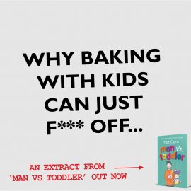 WHY BAKING WITH KIDS CAN JUST F*** OFF.